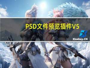 PSD文件预览插件 V5.0 最新正式版（PSD文件预览插件 V5.0 最新正式版功能简介）