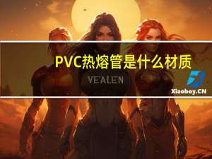 PVC热熔管是什么材质