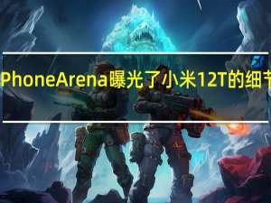 PhoneArena曝光了小米12T的细节参数