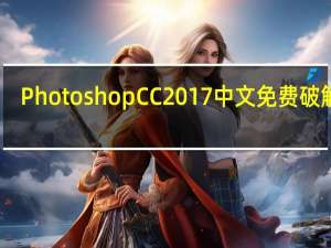 Photoshop CC 2017 中文免费破解版（Photoshop CC 2017 中文免费破解版功能简介）