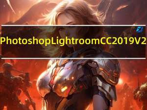 Photoshop Lightroom CC 2019 V2.1.1 Mac中文破解版（Photoshop Lightroom CC 2019 V2.1.1 Mac中文破解版功能简介）
