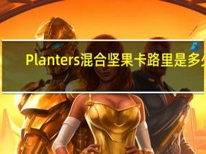 Planters 混合坚果卡路里是多少