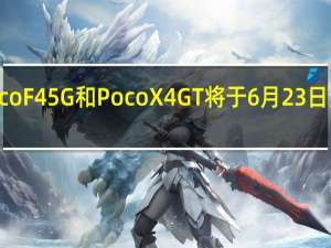 Poco F4 5G 和 Poco X4 GT 将于 6 月 23 日全球首发