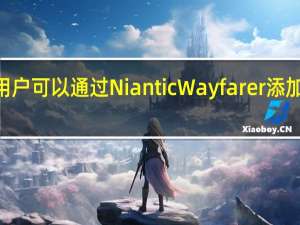 PokmonGo用户可以通过Niantic  Wayfarer添加PokStop和健身房