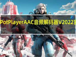 PotPlayer AAC音频解码器 V2022 官方版（PotPlayer AAC音频解码器 V2022 官方版功能简介）