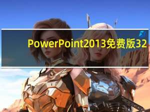 PowerPoint2013免费版 32/64位 免激活码版（PowerPoint2013免费版 32/64位 免激活码版功能简介）