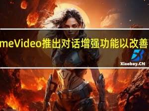Prime Video推出对话增强功能 以改善可访问性