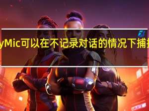 PrivacyMic可以在不记录对话的情况下捕捉家中的信息