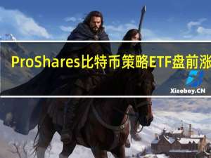 ProShares比特币策略ETF盘前涨超3%