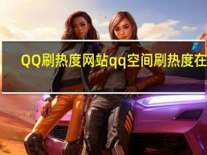 QQ刷热度网站 qq空间刷热度在线(qq空间热度代刷网)