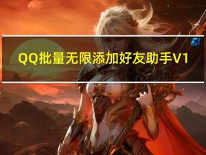 QQ批量无限添加好友助手 V1.0 免费版（QQ批量无限添加好友助手 V1.0 免费版功能简介）