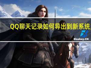 QQ聊天记录如何导出到新系统里（qq聊天记录如何导出）
