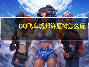 QQ飞车城邦许愿树怎么玩（QQ飞车城邦许愿树在哪）