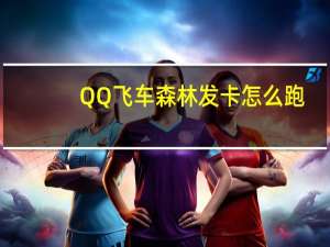 QQ飞车森林发卡怎么跑（QQ飞车小板车怎么跑森林发卡）