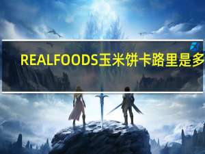 REAL FOODS 玉米饼卡路里是多少