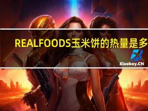 REAL FOODS 玉米饼的热量是多少