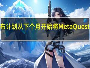 RealityLabs宣布计划从下个月开始将MetaQuest2的价格提高100美元