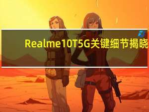Realme 10T 5G关键细节揭晓