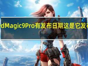 RedMagic9Pro有发布日期这是它发布的时间
