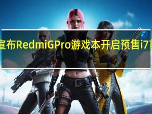 Redmi宣布RedmiGPro游戏本开启预售i7首发价8099元