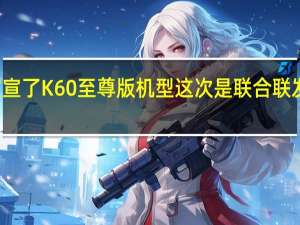 Redmi已经官宣了K60至尊版机型这次是联合联发科进行了深度调校