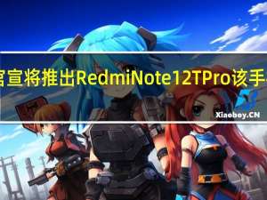 Redmi正式官宣将推出RedmiNote12TPro该手机将搭载天玑8200-Ultra处理器