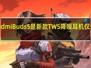 RedmiBuds5是新款TWS降噪耳机仅售199元