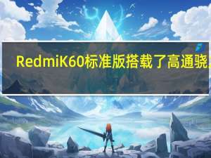 RedmiK60标准版搭载了高通骁龙8+处理器