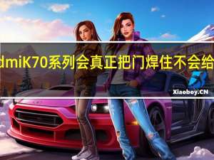 RedmiK70系列会真正把门焊住不会给友商机会