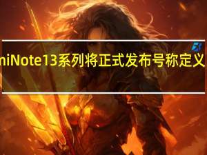 RedmiNote13系列将正式发布号称定义中端新高度