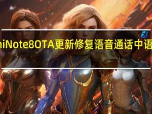 Redmi  Note  8 OTA更新修复语音通话中语音消失错误