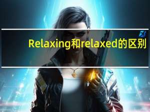 Relaxing和relaxed的区别