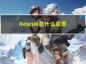 Rescue是什么意思（rescue是什么意思）