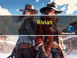 Rivian(RIVN.O)首席执行官：预计在明年将从自动驾驶和软件中获得收入