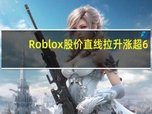 Roblox股价直线拉升涨超6%