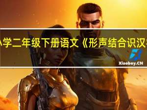 S版小学二年级下册语文《形声结合识汉字》的教案