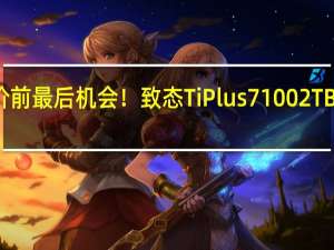 SSD涨价前最后机会！致态TiPlus 7100 2TB到手仅799元：7000MB/s