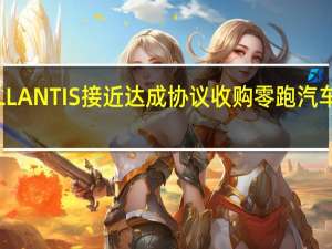 STELLANTIS接近达成协议收购零跑汽车20%的股权