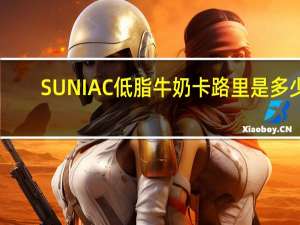 SUNIAC 低脂牛奶卡路里是多少