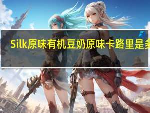 Silk 原味有机豆奶原味卡路里是多少