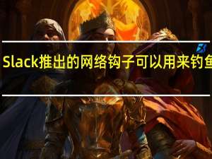 Slack推出的网络钩子可以用来钓鱼用户