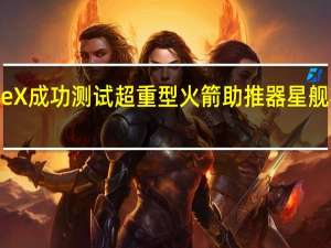 SpaceX成功测试超重型火箭助推器星舰将再次出征