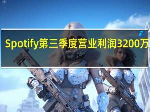 Spotify第三季度营业利润3200万欧元