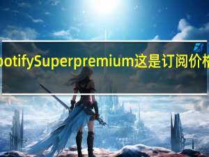 SpotifySuperpremium这是订阅价格和功能
