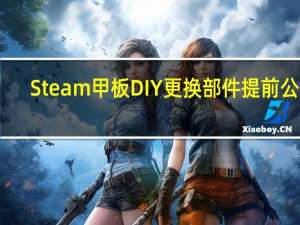Steam 甲板 DIY 更换部件提前公布