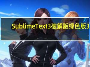 Sublime Text3破解版绿色版 32/64位 免费中文版（Sublime Text3破解版绿色版 32/64位 免费中文版功能简介）