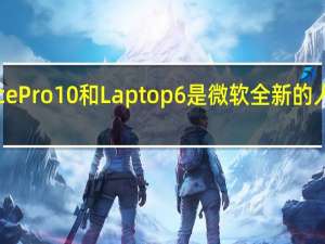 Surface Pro 10 和 Laptop 6 是微软全新的人工智能电脑
