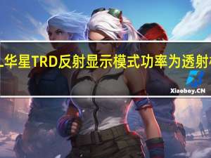 TCL华星TRD反射显示模式功率为透射模式的10%