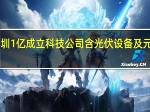 TCL在深圳1亿成立科技公司 含光伏设备及元器件销售业务