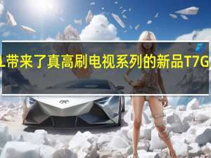 TCL带来了真高刷电视系列的新品T7G系列电视